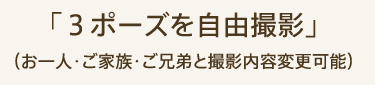 「３ポーズを自由撮影」（お一人・ご家族・ご兄弟と撮影内容変更可能）