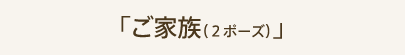 「ご家族(2ポーズ)」