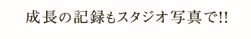 成長の記録もスタジオ写真で!!